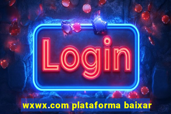 wxwx.com plataforma baixar